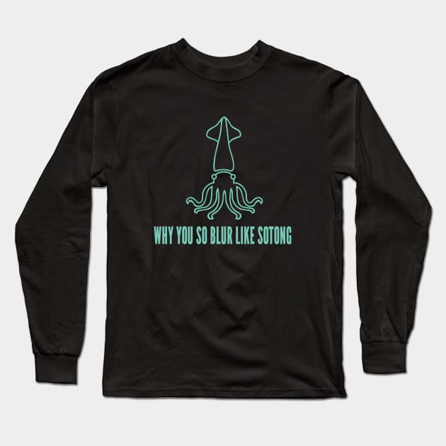 Why You so Blur Like Sotong - Singlish Singapore Expression Long Sleeve T-Shirt by TGKelly